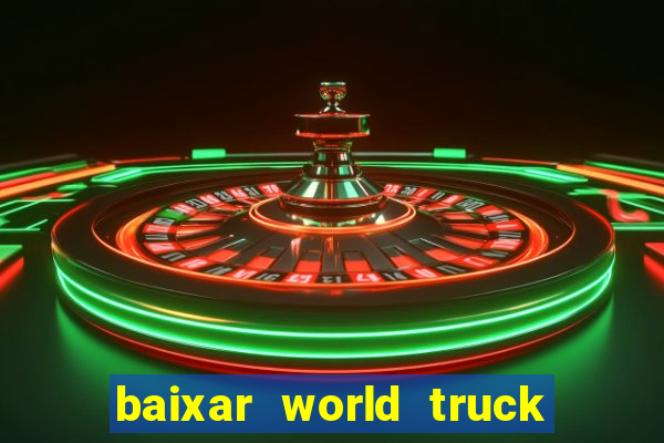 baixar world truck driving simulator dinheiro infinito atualizado 2024